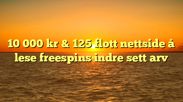 10 000 kr & 125 flott nettside å lese freespins indre sett arv