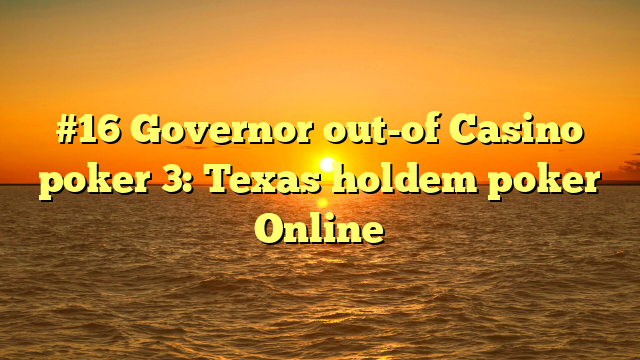 #16 Governor out-of Casino poker 3: Texas holdem poker Online