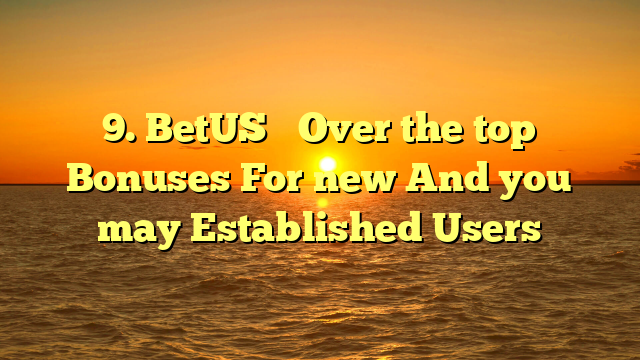 9. BetUS � Over the top Bonuses For new And you may Established Users