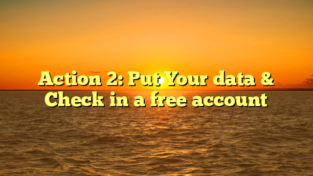 Action 2: Put Your data & Check in a free account