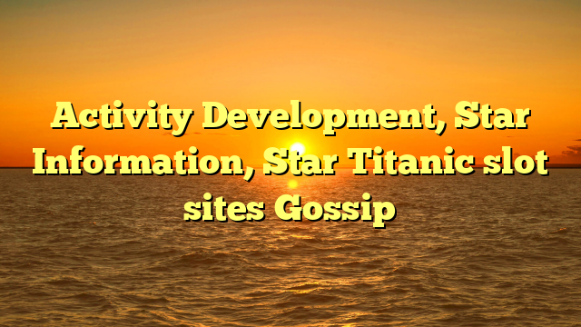 Activity Development, Star Information, Star Titanic slot sites Gossip