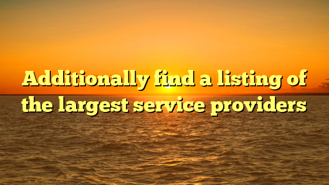 Additionally find a listing of the largest service providers