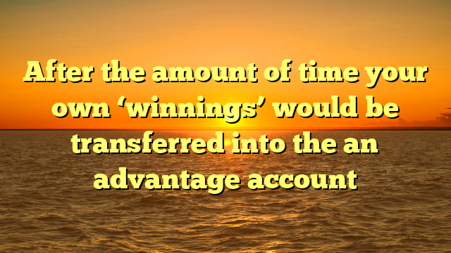 After the amount of time your own ‘winnings’ would be transferred into the an advantage account