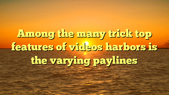 Among the many trick top features of videos harbors is the varying paylines