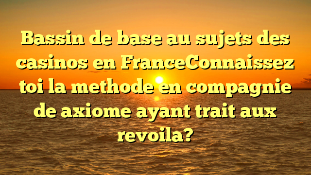 Bassin de base au sujets des casinos en FranceConnaissez toi la methode en compagnie de axiome ayant trait aux revoila?