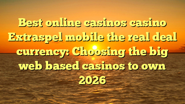 Best online casinos casino Extraspel mobile the real deal currency: Choosing the big web based casinos to own 2026