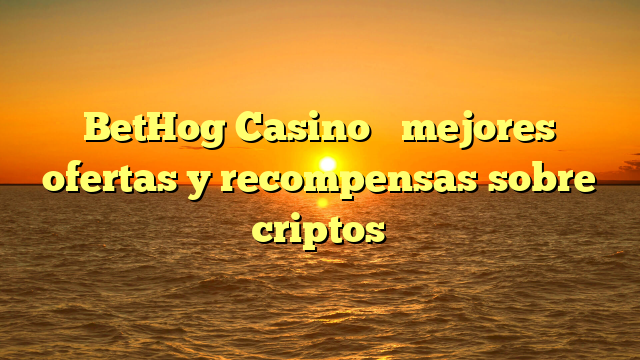 BetHog Casino � mejores ofertas y recompensas sobre criptos