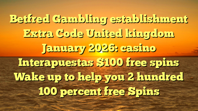 Betfred Gambling establishment Extra Code United kingdom January 2026: casino Interapuestas $100 free spins Wake up to help you 2 hundred 100 percent free Spins