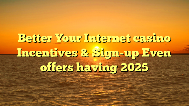 Better Your Internet casino Incentives & Sign-up Even offers having 2025