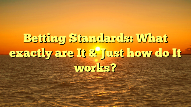 Betting Standards: What exactly are It & Just how do It works?