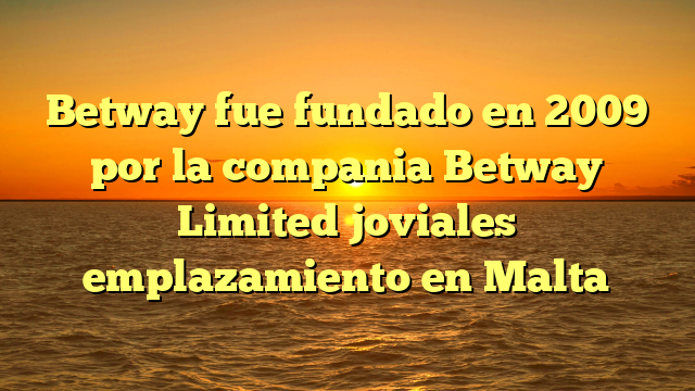 Betway fue fundado en 2009 por la compania Betway Limited joviales emplazamiento en Malta