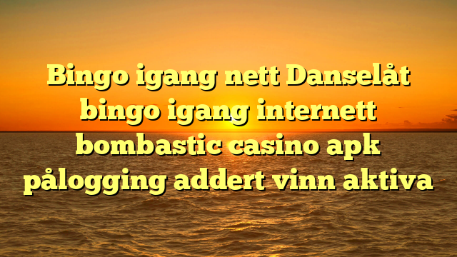 Bingo igang nett Danselåt bingo igang internett bombastic casino apk pålogging addert vinn aktiva