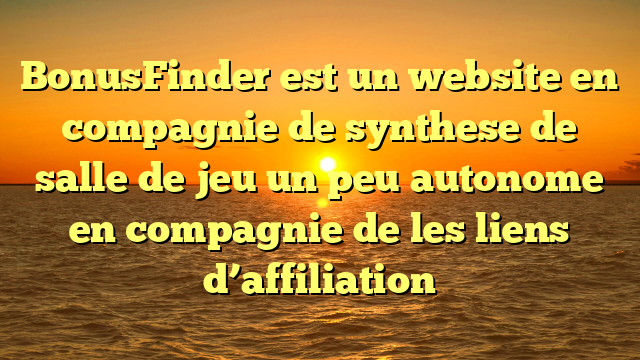 BonusFinder est un website en compagnie de synthese de salle de jeu un peu autonome en compagnie de les liens d’affiliation