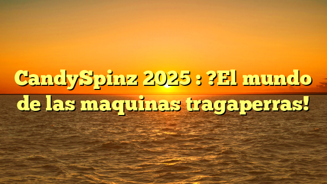 CandySpinz 2025 : ?El mundo de las maquinas tragaperras!