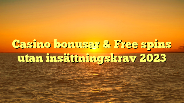 Casino bonusar & Free spins utan insättningskrav 2023
