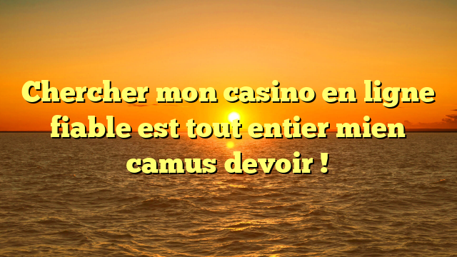 Chercher mon casino en ligne fiable est tout entier mien camus devoir !