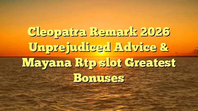 Cleopatra Remark 2026 Unprejudiced Advice & Mayana Rtp slot Greatest Bonuses
