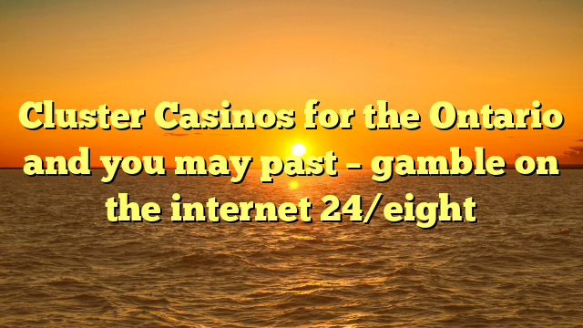 Cluster Casinos for the Ontario and you may past – gamble on the internet 24/eight