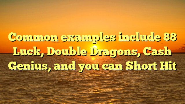 Common examples include 88 Luck, Double Dragons, Cash Genius, and you can Short Hit