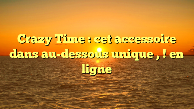 Crazy Time : cet accessoire dans au-dessous unique , ! en ligne