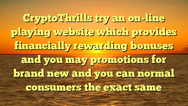 CryptoThrills try an on-line playing website which provides financially rewarding bonuses and you may promotions for brand new and you can normal consumers the exact same