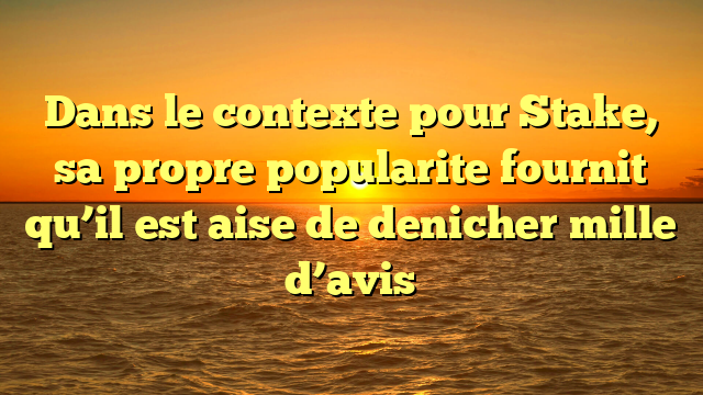 Dans le contexte pour Stake, sa propre popularite fournit qu’il est aise de denicher mille d’avis