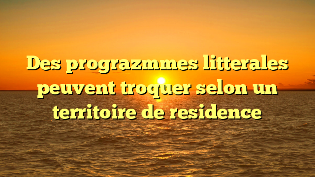 Des prograzmmes litterales peuvent troquer selon un territoire de residence