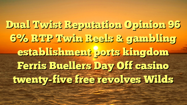 Dual Twist Reputation Opinion 96 6% RTP Twin Reels & gambling establishment ports kingdom Ferris Buellers Day Off casino twenty-five free revolves Wilds