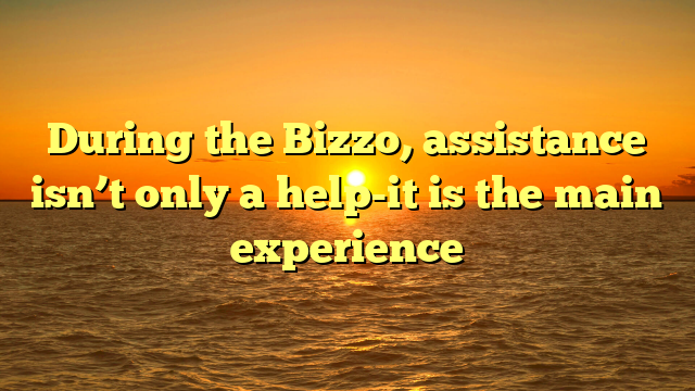 During the Bizzo, assistance isn’t only a help-it is the main experience