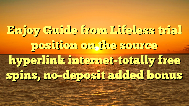 Enjoy Guide from Lifeless trial position on the source hyperlink internet-totally free spins, no-deposit added bonus