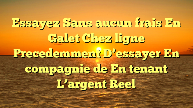 Essayez Sans aucun frais En Galet Chez ligne Precedemment D’essayer En compagnie de En tenant L’argent Reel