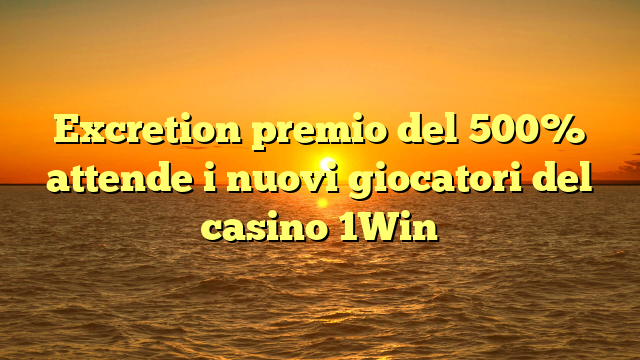 Excretion premio del 500% attende i nuovi giocatori del casino 1Win