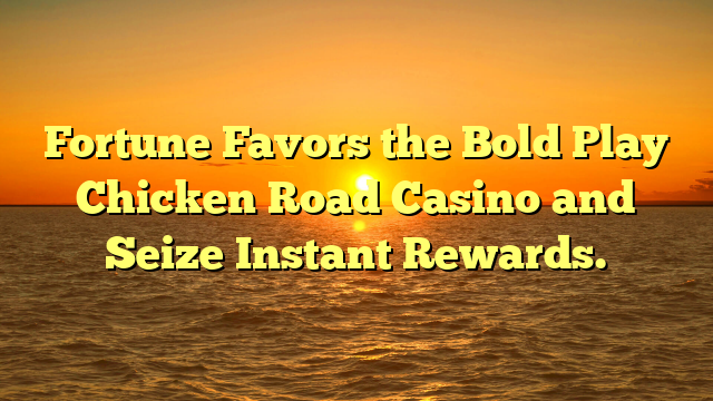 Fortune Favors the Bold Play Chicken Road Casino and Seize Instant Rewards.