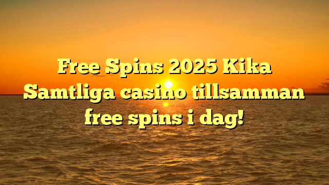 Free Spins 2025 Kika Samtliga casino tillsamman free spins i dag!