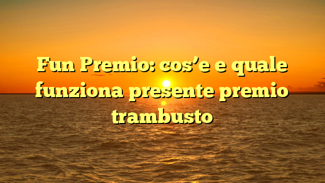Fun Premio: cos’e e quale funziona presente premio trambusto