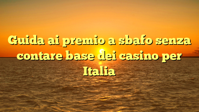 Guida ai premio a sbafo senza contare base dei casino per Italia