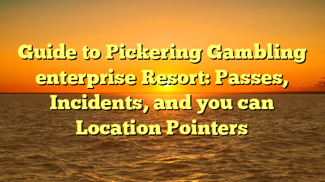 Guide to Pickering Gambling enterprise Resort: Passes, Incidents, and you can Location Pointers