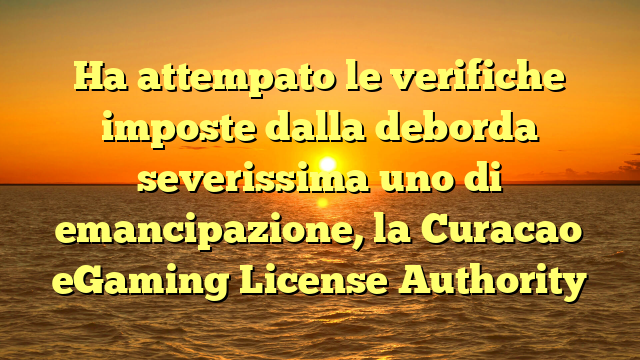 Ha attempato le verifiche imposte dalla deborda severissima uno di emancipazione, la Curacao eGaming License Authority