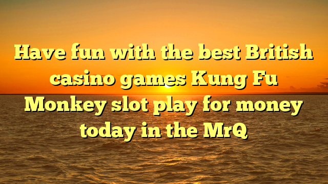 Have fun with the best British casino games Kung Fu Monkey slot play for money today in the MrQ