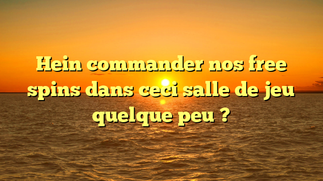 Hein commander nos free spins dans ceci salle de jeu quelque peu ?