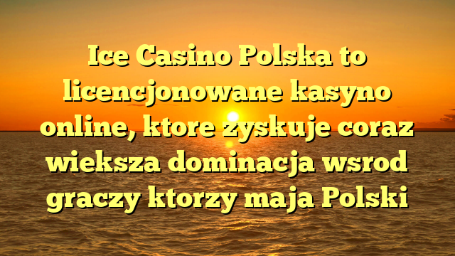 Ice Casino Polska to licencjonowane kasyno online, ktore zyskuje coraz wieksza dominacja wsrod graczy ktorzy maja Polski