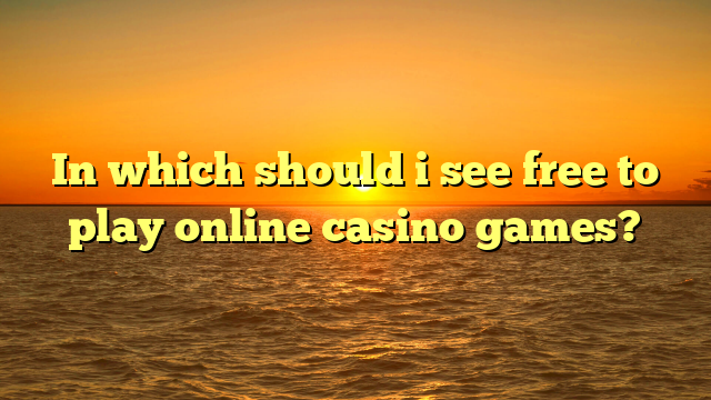 In which should i see free to play online casino games?