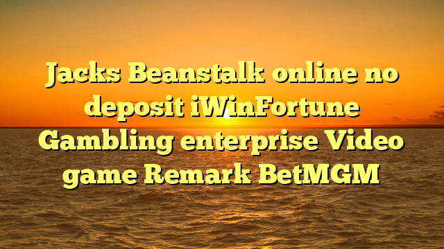 Jacks Beanstalk online no deposit iWinFortune Gambling enterprise Video game Remark BetMGM