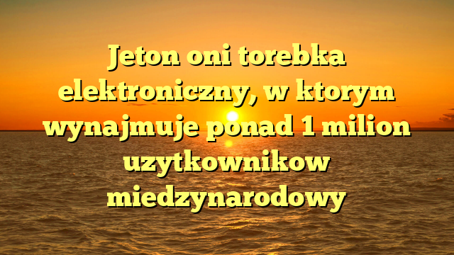 Jeton oni torebka elektroniczny, w ktorym wynajmuje ponad 1 milion uzytkownikow miedzynarodowy