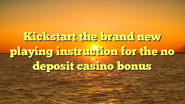 Kickstart the brand new playing instruction for the no deposit casino bonus