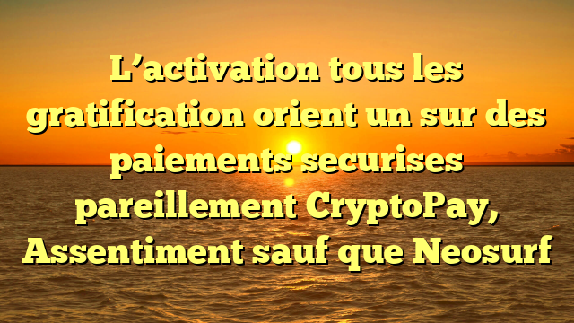 L’activation tous les gratification orient un sur des paiements securises pareillement CryptoPay, Assentiment sauf que Neosurf