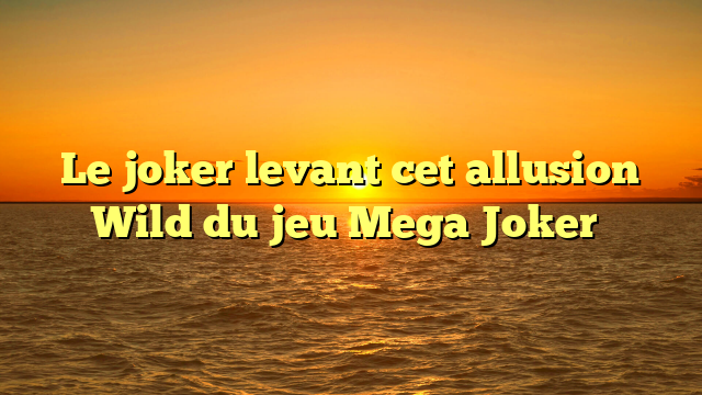 Le joker levant cet allusion Wild du jeu Mega Joker�
