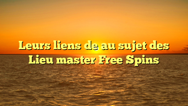 Leurs liens de au sujet des Lieu master Free Spins
