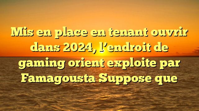 Mis en place en tenant ouvrir dans 2024, l’endroit de gaming orient exploite par Famagousta Suppose que
