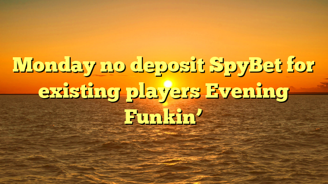 Monday no deposit SpyBet for existing players Evening Funkin’